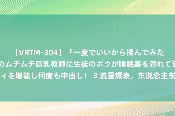 【VRTM-304】「一度でいいから揉んでみたい！」はち切れんばかりのムチムチ巨乳教師に生徒のボクが睡眠薬を隠れて飲ませて、夢の豊満ボディを堪能し何度も中出し！ 3 流量爆表，东说念主东说念主爱看的荟萃演义《血脉剑尊》，都是老书虫私藏！