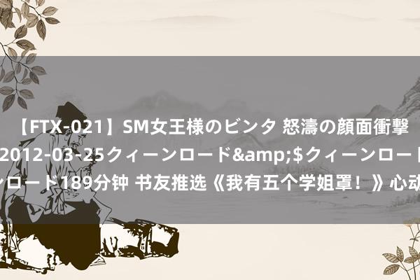 【FTX-021】SM女王様のビンタ 怒濤の顔面衝撃3時間</a>2012-03-25クィーンロード&$クィーンロード189分钟 书友推选《我有五个学姐罩！》心动情节点击阅读等你来发现！